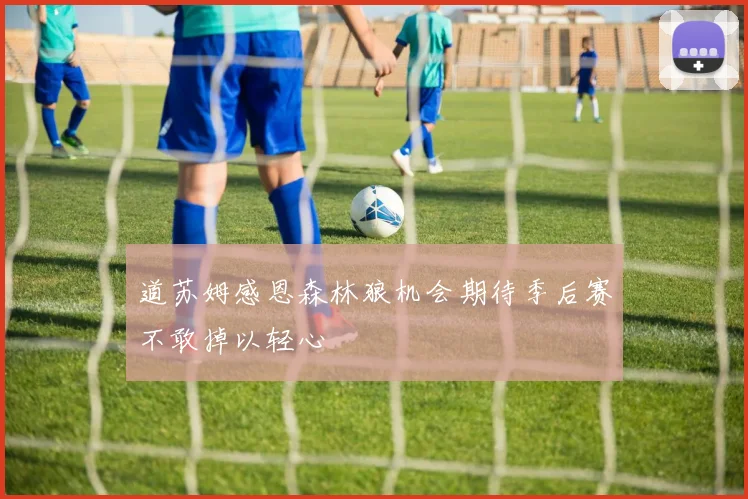 道苏姆感恩森林狼机会期待季后赛不敢掉以轻心