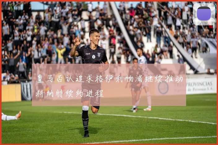 皇马否认追求格伊利物浦继续推动科纳特续约进程