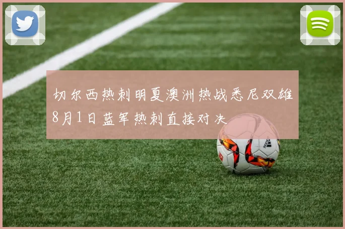 切尔西热刺明夏澳洲热战悉尼双雄8月1日蓝军热刺直接对决