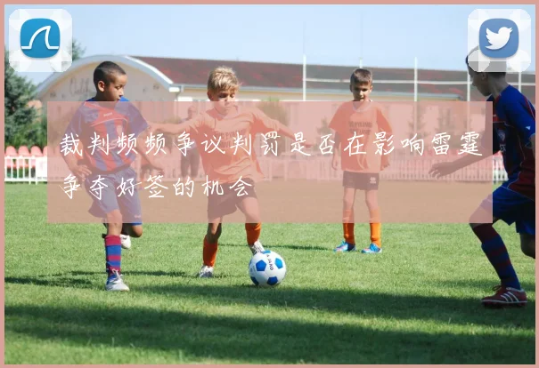 裁判频频争议判罚是否在影响雷霆争夺好签的机会